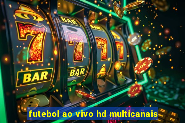 futebol ao vivo hd multicanais